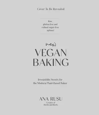 Új vegán sütés: Modern megközelítés ellenállhatatlan édességek készítéséhez minden alkalomra - New Vegan Baking: A Modern Approach to Creating Irresistible Sweets for Every Occasion