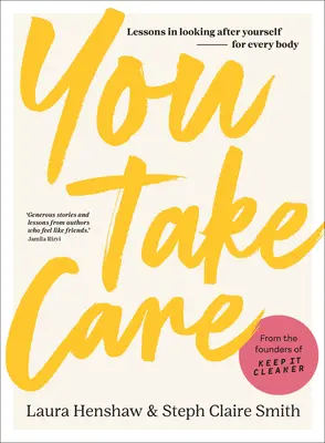 You Take Care: Lessons in Looking After Care After Yourself; For Every Body - You Take Care: Lessons in Looking After Yourself; For Every Body