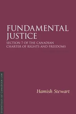 Alapvető igazságszolgáltatás 2/E: A Kanadai Jogok és Szabadságok Chartájának 7. szakasza - Fundamental Justice 2/E: Section 7 of the Canadian Charter of Rights and Freedoms