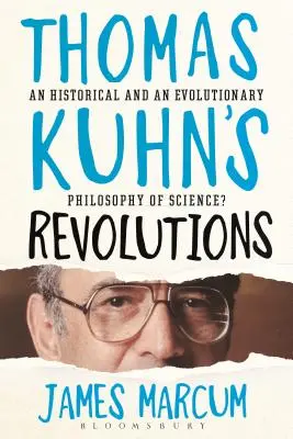 Thomas Kuhn forradalmai: Egy történeti és egy evolúciós tudományfilozófia? - Thomas Kuhn's Revolutions: A Historical and an Evolutionary Philosophy of Science?