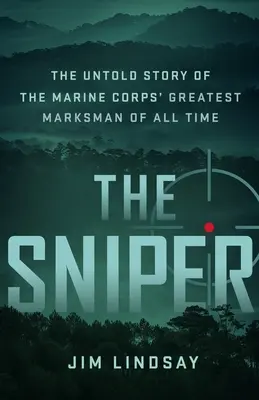 A mesterlövész: Minden idők legjobb mesterlövészének el nem mondott története. - The Sniper: The Untold Story of the Marine Corps' Greatest Marksman of All Time