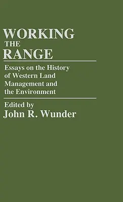 A lőtéren dolgozni: Esszék a nyugati földgazdálkodás és a környezetvédelem történetéről - Working the Range: Essays on the History of Western Land Management and the Environment