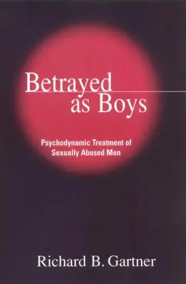 Fiúként elárulva: Szexuálisan bántalmazott férfiak pszichodinamikai kezelése - Betrayed as Boys: Psychodynamic Treatment of Sexually Abused Men