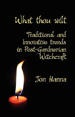 Amit csak akarsz: Tradicionális és innovatív tendenciák a poszt-gardneri boszorkányságban - What Thou Wilt: Traditional and Innovative Trends in Post-Gardnerian Witchcraft