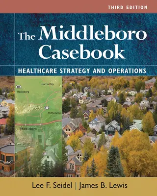 A Middleboro esetkönyv: Egészségügyi stratégiák és műveletek, harmadik kiadás - The Middleboro Casebook: Healthcare Strategies and Operations, Third Edition