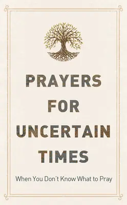 Imák bizonytalan időkre: Amikor nem tudod, hogy mit imádkozz - Prayers for Uncertain Times: When You Don't Know What to Pray