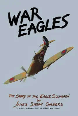 War Eagles (Háborús sasok): The Story of the Eagle Squadron - War Eagles: The Story of the Eagle Squadron