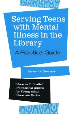 Mentális betegséggel küzdő tizenévesek kiszolgálása a könyvtárban: Gyakorlati útmutató - Serving Teens with Mental Illness in the Library: A Practical Guide