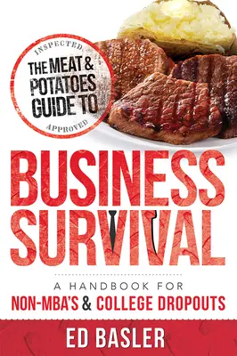 The Meat & Potatoes Guide to Business Survival: A Handbook for Non-Mba's & College Dropouts (Útmutató az üzleti túléléshez: Kézikönyv nem MBA-knak és főiskolai lemorzsolódóknak) - The Meat & Potatoes Guide to Business Survival: A Handbook for Non-Mba's & College Dropouts