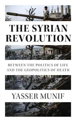 A szíriai forradalom: Az élet politikája és a halál geopolitikája között - The Syrian Revolution: Between the Politics of Life and the Geopolitics of Death