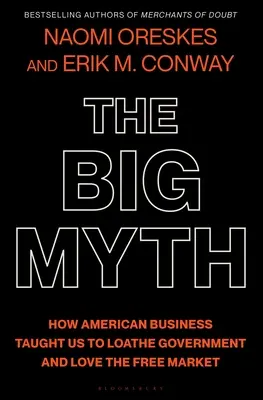 Velký mýtus: Jak nás americký byznys naučil nenávidět vládu a milovat volný trh - The Big Myth: How American Business Taught Us to Loathe Government and Love the Free Market