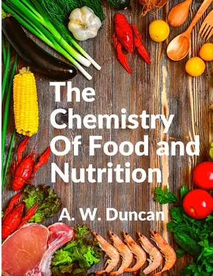 Az élelmiszerek és a táplálkozás kémiája: A széles látókör az étkezésünkről és az összes rossz szokásunkról - The Chemistry Of Food and Nutrition: A Broad View of How We Eat and All of Our Bad Habbits