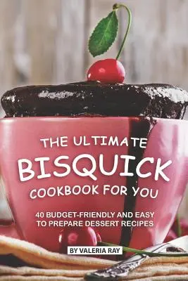 A végső Bisquick szakácskönyv neked: 40 költségvetés-barát és könnyen elkészíthető desszertrecept - The Ultimate Bisquick Cookbook for You: 40 Budget-Friendly and Easy to Prepare Dessert Recipes