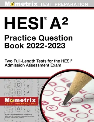 Hesi A2 Practice Question Book 2022-2023 - Két teljes hosszúságú teszt a Hesi felvételi vizsgára - Hesi A2 Practice Question Book 2022-2023 - Two Full-Length Tests for the Hesi Admission Assessment Exam