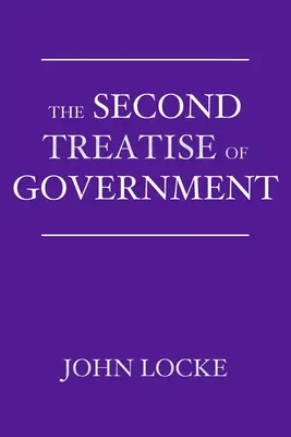 A kormányzás második értekezése: Esszé a polgári kormányzat valódi eredetéről, kiterjedéséről és céljáról - The Second Treatise of Government: An Essay Concerning the True Origin, Extent, and End of Civil Government