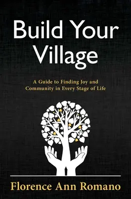 Építsd fel a faludat! Útmutató az öröm és a közösség megtalálásához az élet minden szakaszában - Build Your Village: A Guide to Finding Joy and Community in Every Stage of Life