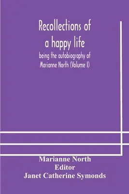 Egy boldog élet visszaemlékezései, Marianne North önéletrajza (I. kötet) - Recollections of a happy life, being the autobiography of Marianne North (Volume I)