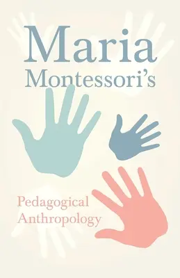 Maria Montessori pedagógiai antropológiája - Maria Montessori's Pedagogical Anthropology