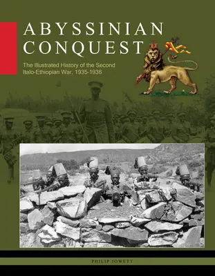 Abesszínia meghódítása: A második olasz-etióp háború illusztrált története, 1935-1936 - Abyssinian Conquest: The Illustrated History of the Second Italo-Ethiopian War, 1935-1936