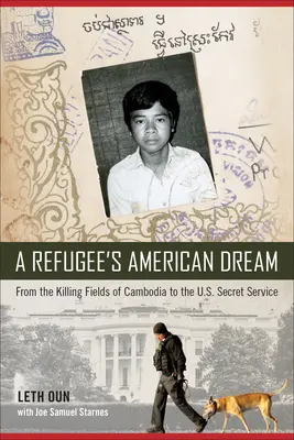 Egy menekült amerikai álma: A kambodzsai gyilkos mezőktől az amerikai titkosszolgálatig - A Refugee's American Dream: From the Killing Fields of Cambodia to the U.S. Secret Service