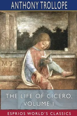 Cicero élete, I. kötet (Esprios Classics) - The Life of Cicero, Volume I (Esprios Classics)