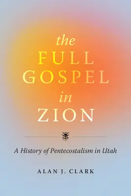 A teljes evangélium a Sionban: A pünkösdizmus története Utahban - The Full Gospel in Zion: A History of Pentecostalism in Utah