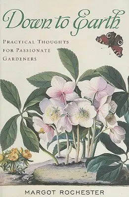 Le a földre: Gyakorlati gondolatok szenvedélyes kertészeknek - Down to Earth: Practical Thoughts for Passionate Gardeners