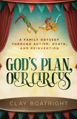 Isten terve, a mi cirkuszunk: Egy családi odüsszeia az autizmuson, a halálon és az újjáéledésen keresztül - God's Plan, Our Circus: A Family Odyssey through Autism, Death, and Reinvention