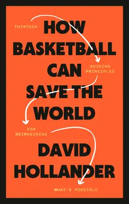 Hogyan mentheti meg a kosárlabda a világot: 13 vezérelv a lehetséges dolgok újragondolásához - How Basketball Can Save the World: 13 Guiding Principles for Reimagining What's Possible