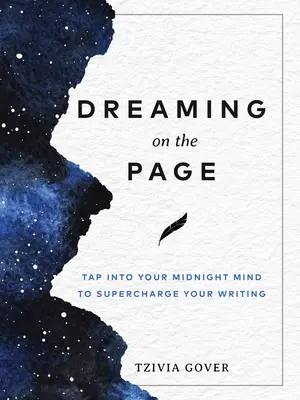 Dreaming on the Page: Tap Into Into Your Midnight Mind to Supercharge Your Writing - Dreaming on the Page: Tap Into Your Midnight Mind to Supercharge Your Writing