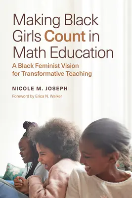 A fekete lányokat a matematikaoktatásban: Fekete feminista elképzelés a transzformatív tanításról - Making Black Girls Count in Math Education: A Black Feminist Vision for Transformative Teaching