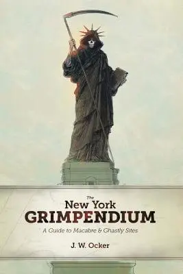 A New York-i Grimpendium: Útmutató New York állam hátborzongató és hátborzongató helyszíneihez - The New York Grimpendium: A Guide to Macabre and Ghastly Sites in New York State