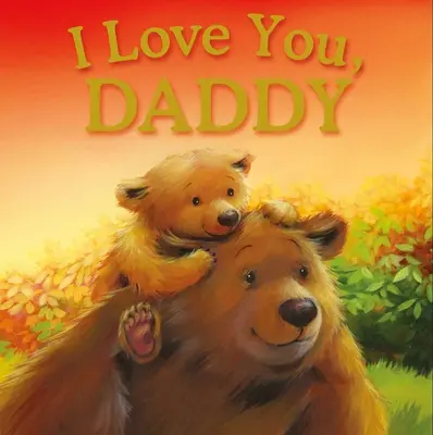 Szeretlek, apuci: Párnázott mesekönyv - I Love You, Daddy: Padded Storybook