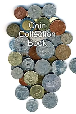 Érmegyűjtő könyv: Érmegyűjtők leltárkönyv szervező napló napló napló - Coin Collection Book: Collectors of Coins Inventory Book Organizer Logbook Journal