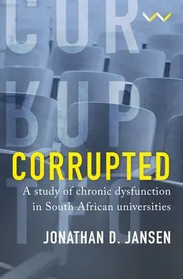 Corrupted: A dél-afrikai egyetemek krónikus diszfunkciójának tanulmányozása - Corrupted: A Study of Chronic Dysfunction in South African Universities