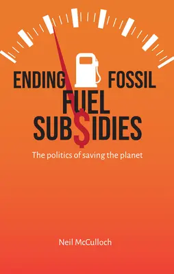 A fosszilis tüzelőanyag-támogatások megszüntetése: A bolygó megmentésének politikája - Ending Fossil Fuel Subsidies: The Politics of Saving the Planet