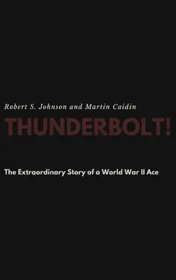 Thunderbolt! Egy második világháborús ász rendkívüli története - Thunderbolt! The Extraordinary Story of a World War II Ace
