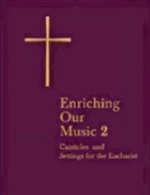 Enriching Our Music 2: More Canticles and Settings for the Eucharistia (Gazdagító zenénk 2: További énekek és beállítások az Eucharisztiához) - Enriching Our Music 2: More Canticles and Settings for the Eucharist