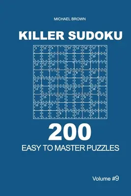 Killer Sudoku - 200 könnyen elsajátítható rejtvény 9x9 (9. kötet) - Killer Sudoku - 200 Easy to Master Puzzles 9x9 (Volume 9)