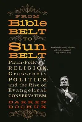 A bibliai övtől a napövig: Az egyszerű népi vallás, a népi politika és az evangélikus konzervativizmus felemelkedése - From Bible Belt to Sunbelt: Plain-Folk Religion, Grassroots Politics, and the Rise of Evangelical Conservatism