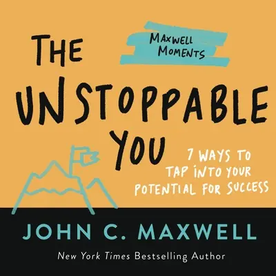 A megállíthatatlan Ön: 7 módszer, hogy kihasználja a sikerhez szükséges potenciálját - The Unstoppable You: 7 Ways to Tap Into Your Potential for Success