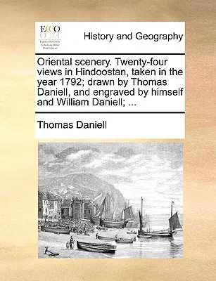 Keleti tájak. Huszonnégy nézet Hindoostanban, az 1792. évben készült; rajzolta Thomas Daniell, és metszette ő maga és William Daniell; ... - Oriental scenery. Twenty-four views in Hindoostan, taken in the year 1792; drawn by Thomas Daniell, and engraved by himself and William Daniell; ...