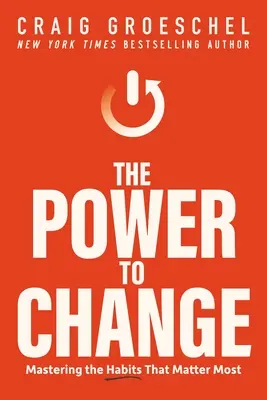 A változás ereje: A legfontosabb szokások elsajátítása - The Power to Change: Mastering the Habits That Matter Most