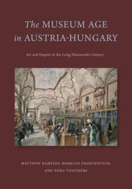 A múzeumi korszak Ausztria-Magyarországon: Művészet és birodalom a hosszú tizenkilencedik században - The Museum Age in Austria-Hungary: Art and Empire in the Long Nineteenth Century