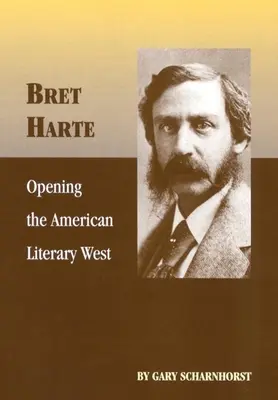 Bret Harte: Az amerikai irodalmi Nyugat megnyitása - Bret Harte: Opening the American Literary West