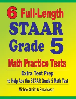 6 teljes hosszúságú STAAR Grade 5 matematikai gyakorló teszt: Extra tesztfelkészítés a STAAR Grade 5 matematika teszthez - 6 Full-Length STAAR Grade 5 Math Practice Tests: Extra Test Prep to Help Ace the STAAR Grade 5 Math Test