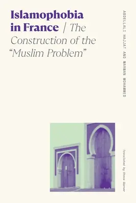 Iszlamofóbia Franciaországban: A muszlim probléma konstrukciója - Islamophobia in France: The Construction of the Muslim Problem