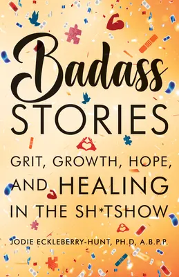 Badass Stories: Grit, Growth, Hope, and Healing in the Shitshow (Bátorság, növekedés, remény és gyógyulás a szarban) - Badass Stories: Grit, Growth, Hope, and Healing in the Shitshow