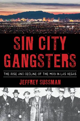 Sin City gengszterei: A maffia felemelkedése és hanyatlása Las Vegasban - Sin City Gangsters: The Rise and Decline of the Mob in Las Vegas