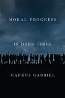 Erkölcsi haladás sötét időkben: Egyetemes értékek a 21. században - Moral Progress in Dark Times: Universal Values for the 21st Century